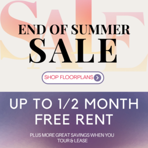 End of Summer Sale - Up to 1/2 month free rent, plus more great savings when you tour & lease